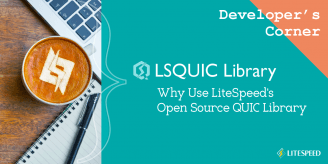 Developer’s Corner: Why Use LiteSpeed QUIC Library