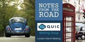 Notes from the Road: QUIC Working Group London Interim Meeting