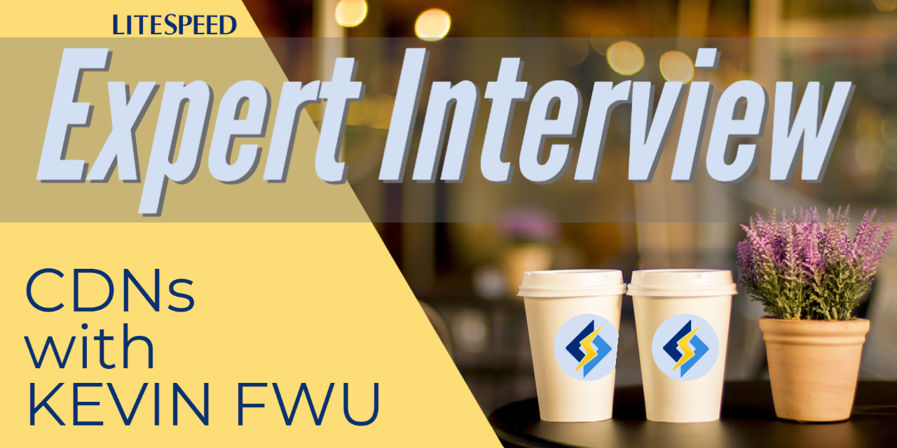 Expert Interview: CDNs with Kevin Fwu